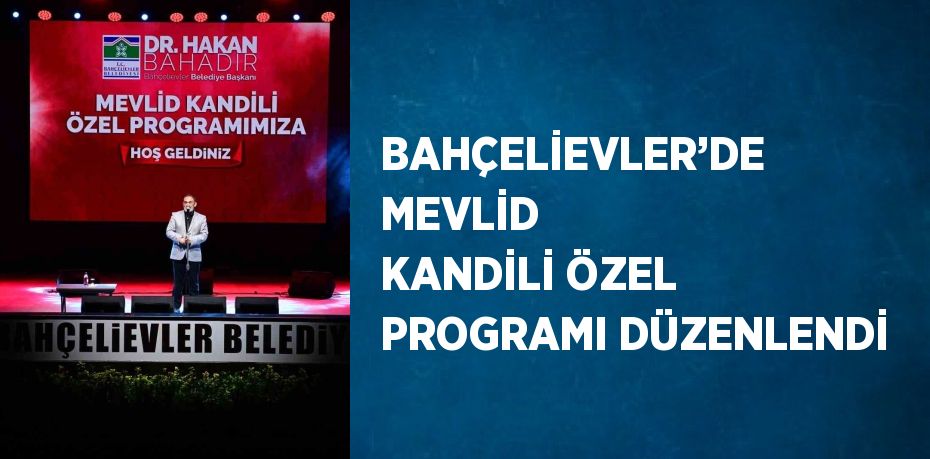 BAHÇELİEVLER’DE MEVLİD KANDİLİ ÖZEL PROGRAMI DÜZENLENDİ