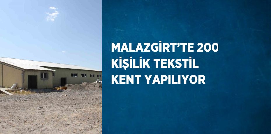 MALAZGİRT’TE 200 KİŞİLİK TEKSTİL KENT YAPILIYOR