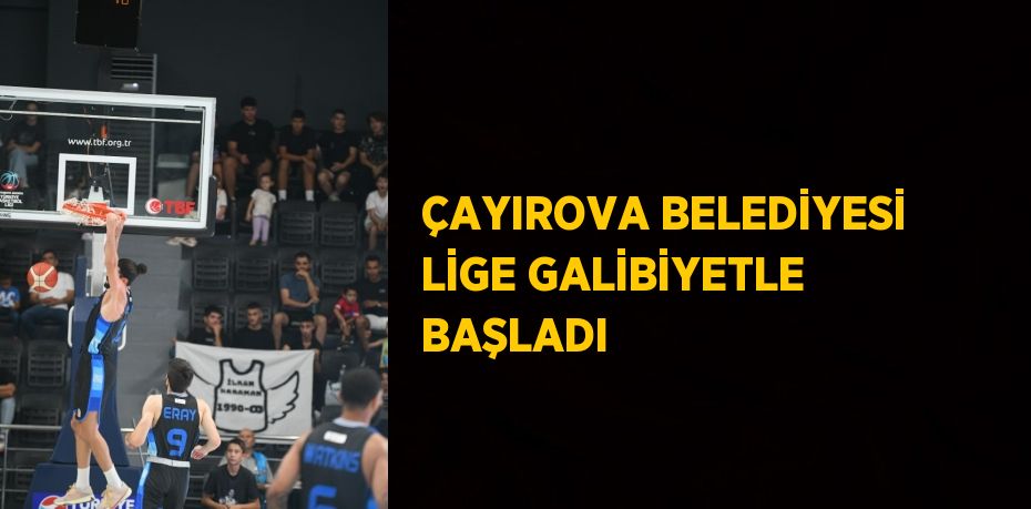 ÇAYIROVA BELEDİYESİ LİGE GALİBİYETLE BAŞLADI