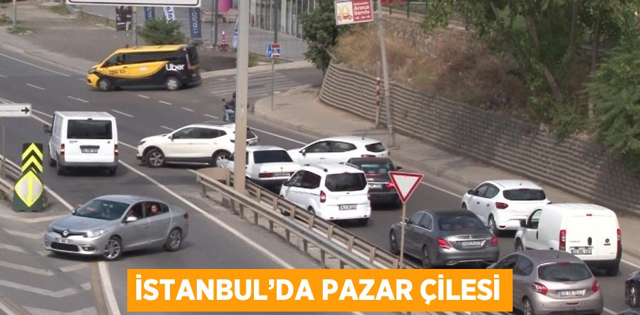 İSTANBUL’DA PAZAR ÇİLESİ