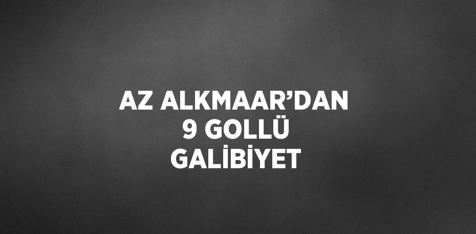 AZ ALKMAAR’DAN 9 GOLLÜ GALİBİYET