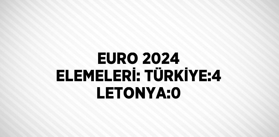 EURO 2024 ELEMELERİ: TÜRKİYE:4 LETONYA:0