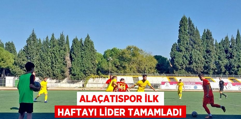 ALAÇATISPOR İLK HAFTAYI LİDER TAMAMLADI