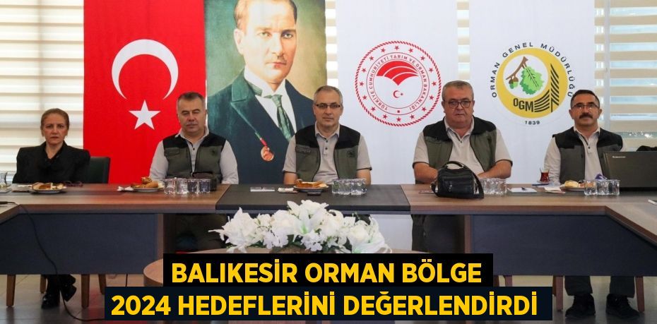 BALIKESİR ORMAN BÖLGE 2024 HEDEFLERİNİ DEĞERLENDİRDİ