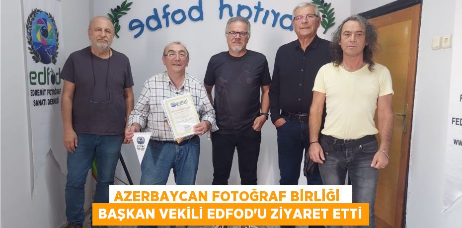 AZERBAYCAN FOTOĞRAF BİRLİĞİ  BAŞKAN VEKİLİ EDFOD'U ZİYARET ETTİ