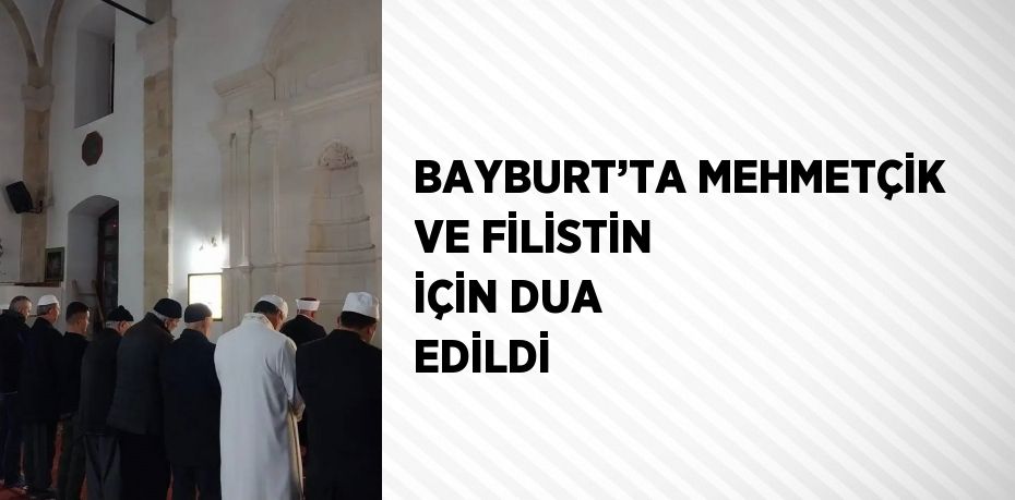 BAYBURT’TA MEHMETÇİK VE FİLİSTİN İÇİN DUA EDİLDİ