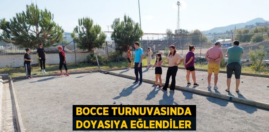 BOCCE TURNUVASINDA DOYASIYA EĞLENDİLER