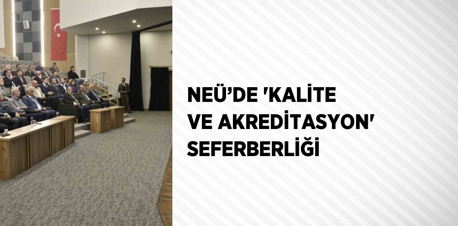 NEÜ’DE 'KALİTE VE AKREDİTASYON' SEFERBERLİĞİ