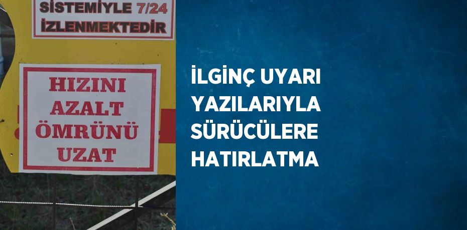 İLGİNÇ UYARI YAZILARIYLA SÜRÜCÜLERE HATIRLATMA