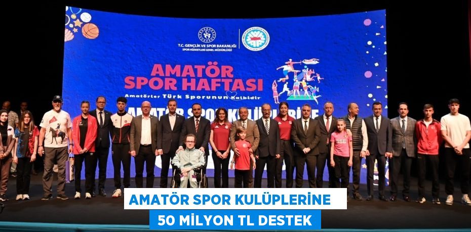 AMATÖR SPOR KULÜPLERİNE    50 MİLYON TL DESTEK