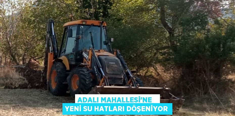 ADALI MAHALLESİ'NE   YENİ SU HATLARI DÖŞENİYOR