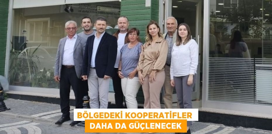 BÖLGEDEKİ KOOPERATİFLER   DAHA DA GÜÇLENECEK