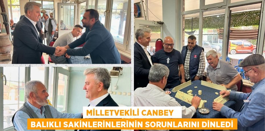 MİLLETVEKİLİ CANBEY   BALIKLI SAKİNLERİNLERİNİN SORUNLARINI DİNLEDİ