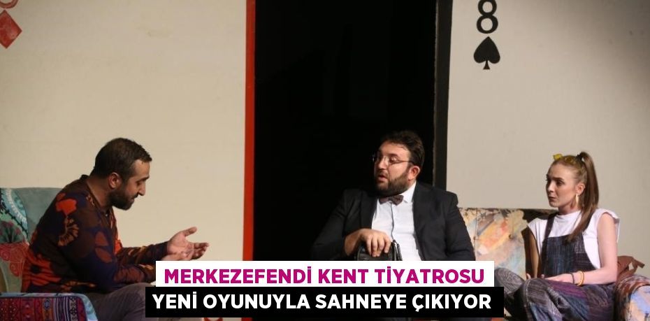 MERKEZEFENDİ KENT TİYATROSU YENİ OYUNUYLA SAHNEYE ÇIKIYOR