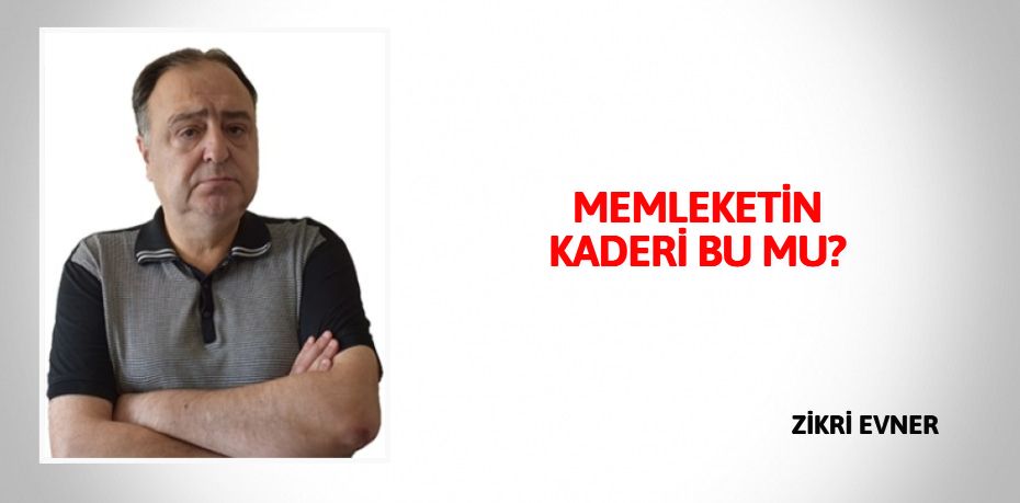 MEMLEKETİN KADERİ BU MU?