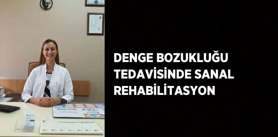 DENGE BOZUKLUĞU TEDAVİSİNDE SANAL REHABİLİTASYON