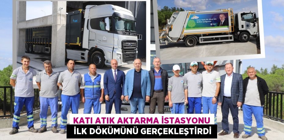 KATI ATIK AKTARMA İSTASYONU   İLK DÖKÜMÜNÜ GERÇEKLEŞTİRDİ