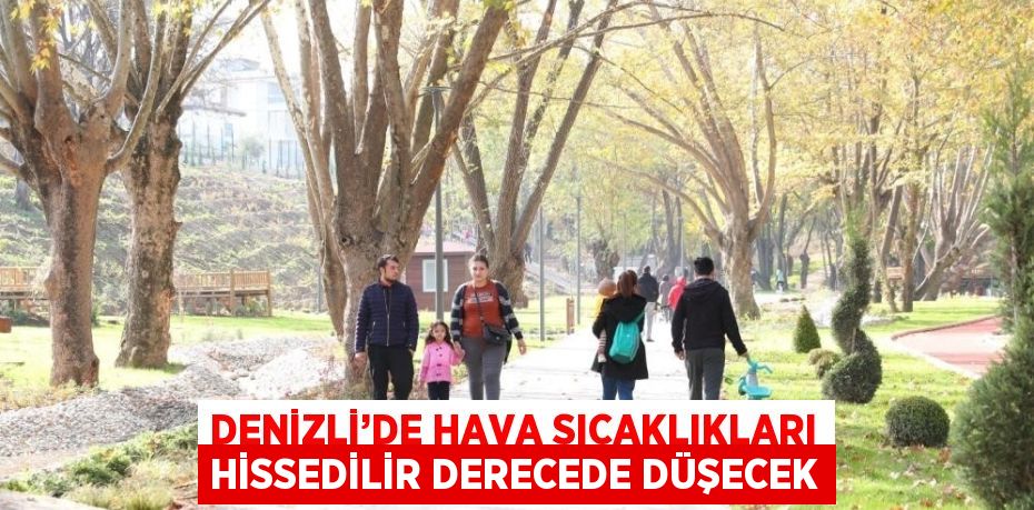 DENİZLİ’DE HAVA SICAKLIKLARI HİSSEDİLİR DERECEDE DÜŞECEK