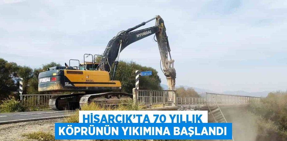 HİSARCIK’TA 70 YILLIK KÖPRÜNÜN YIKIMINA BAŞLANDI