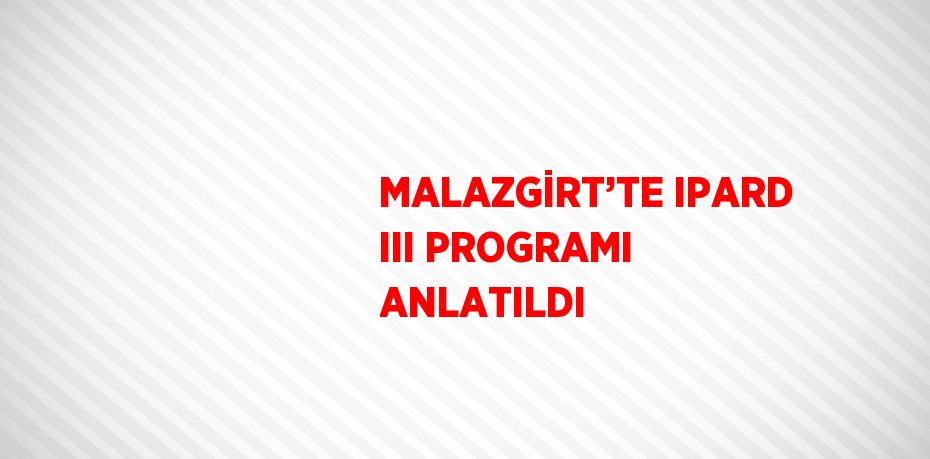 MALAZGİRT’TE IPARD III PROGRAMI ANLATILDI