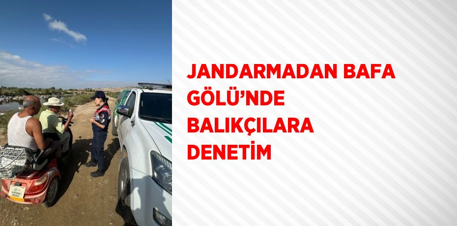 JANDARMADAN BAFA GÖLÜ’NDE BALIKÇILARA DENETİM