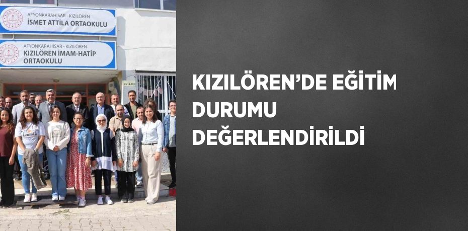 KIZILÖREN’DE EĞİTİM DURUMU DEĞERLENDİRİLDİ