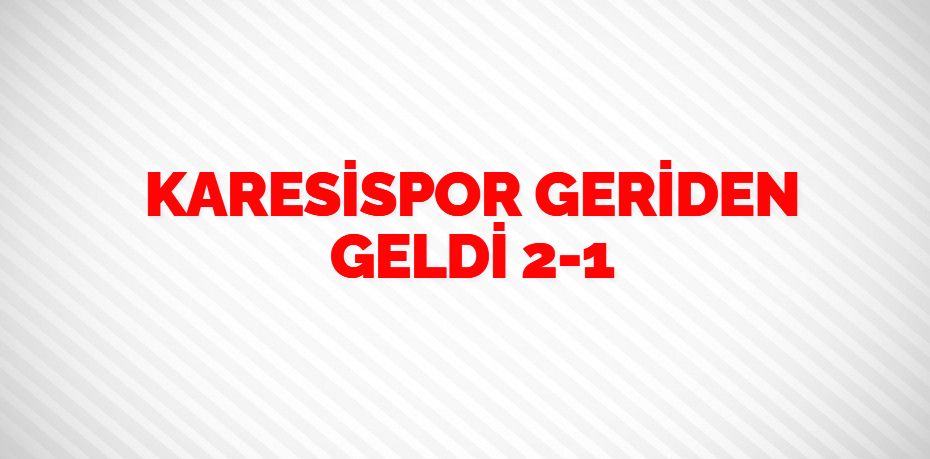 KARESİSPOR GERİDEN GELDİ    2-1