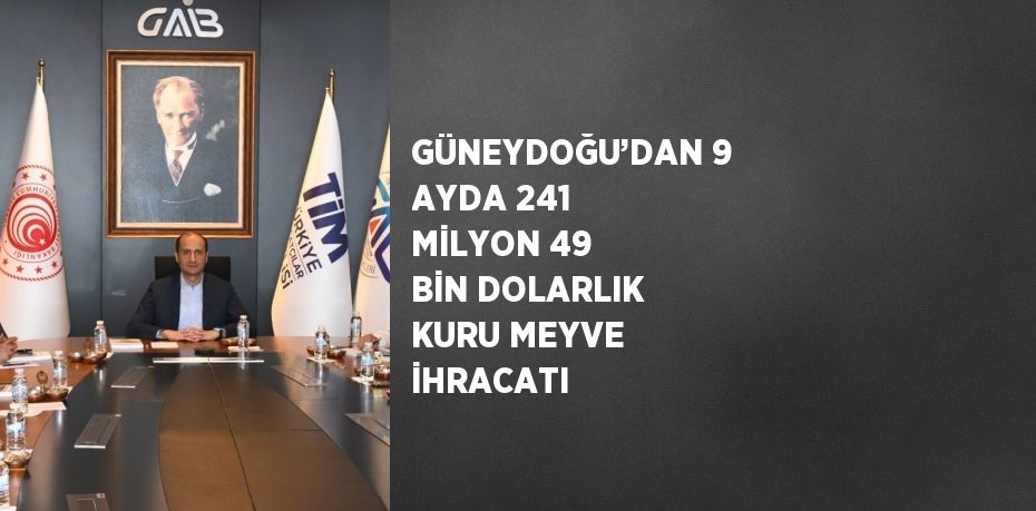 GÜNEYDOĞU’DAN 9 AYDA 241 MİLYON 49 BİN DOLARLIK KURU MEYVE İHRACATI