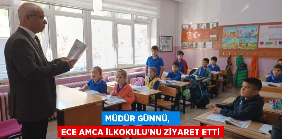 MÜDÜR GÜNNÜ,    ECE AMCA İLKOKULU’NU ZİYARET ETTİ