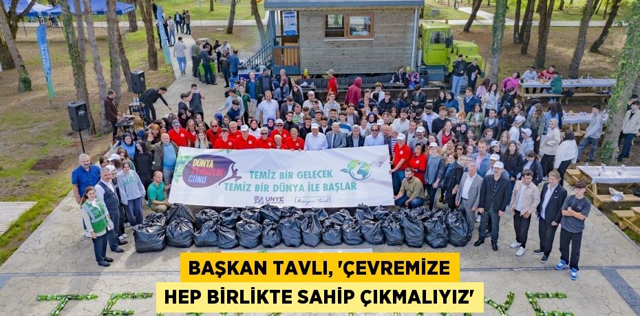 BAŞKAN TAVLI, 'ÇEVREMİZE HEP BİRLİKTE SAHİP ÇIKMALIYIZ'