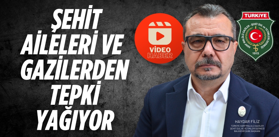 ŞEHİT AİLELERİ VE  GAZİLERDEN TEPKİ YAĞIYOR