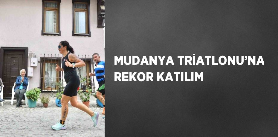 MUDANYA TRİATLONU’NA REKOR KATILIM