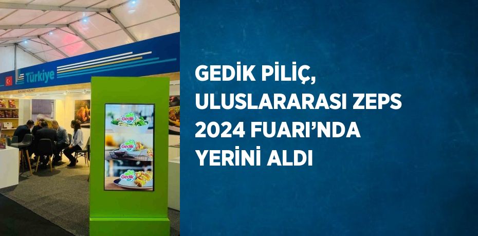 GEDİK PİLİÇ, ULUSLARARASI ZEPS 2024 FUARI’NDA YERİNİ ALDI