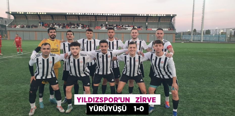 YILDIZSPOR’UN   ZİRVE YÜRÜYÜŞÜ    1-0