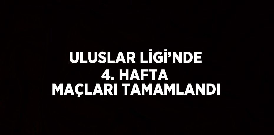 ULUSLAR LİGİ’NDE 4. HAFTA MAÇLARI TAMAMLANDI