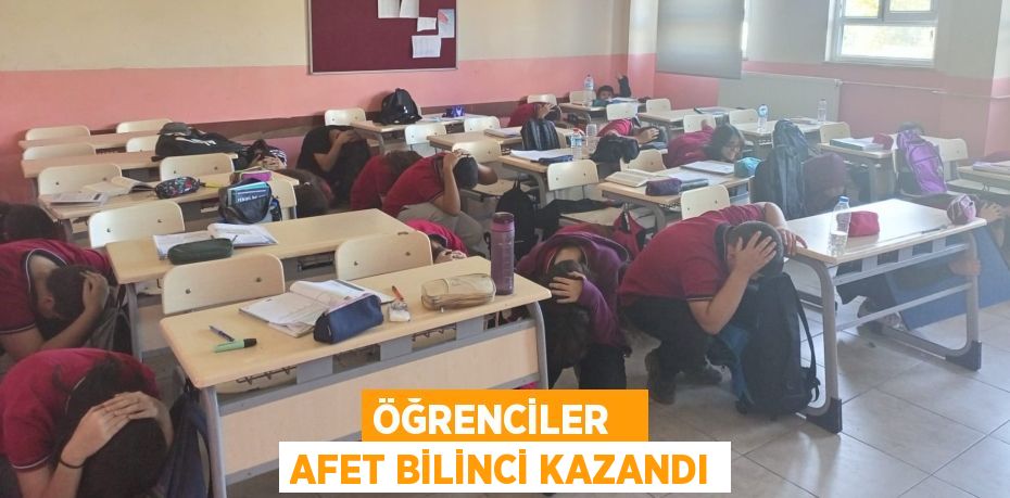 ÖĞRENCİLER   AFET BİLİNCİ KAZANDI