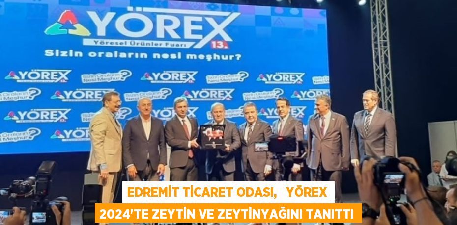 EDREMİT TİCARET ODASI,   YÖREX 2024’TE ZEYTİN VE ZEYTİNYAĞINI TANITTI