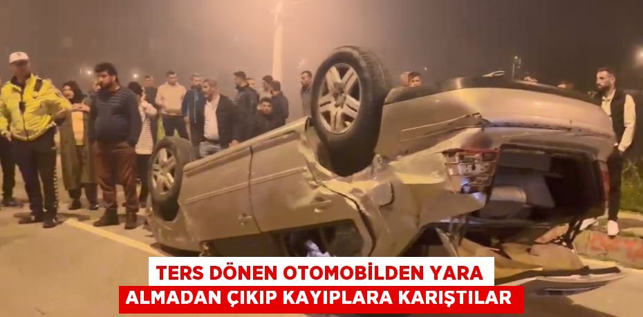 TERS DÖNEN OTOMOBİLDEN YARA ALMADAN ÇIKIP KAYIPLARA KARIŞTILAR