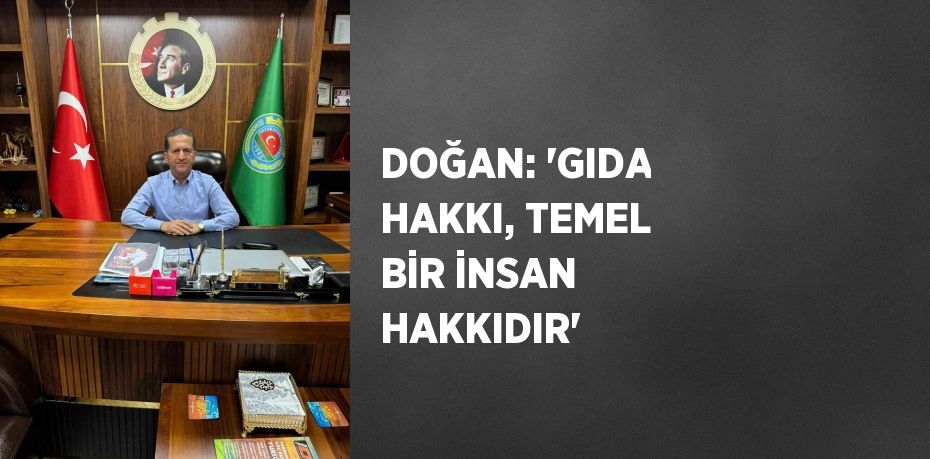 DOĞAN: 'GIDA HAKKI, TEMEL BİR İNSAN HAKKIDIR'