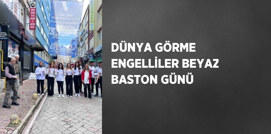 DÜNYA GÖRME ENGELLİLER BEYAZ BASTON GÜNÜ