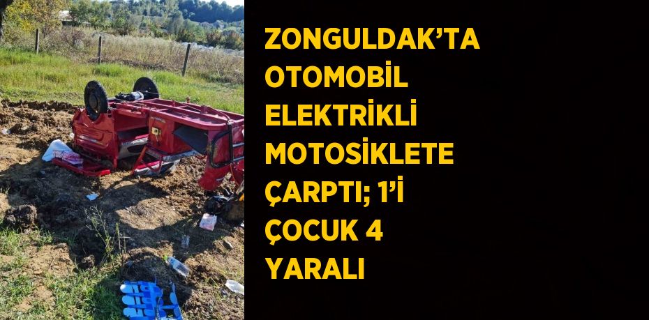 ZONGULDAK’TA OTOMOBİL ELEKTRİKLİ MOTOSİKLETE ÇARPTI; 1’İ ÇOCUK 4 YARALI