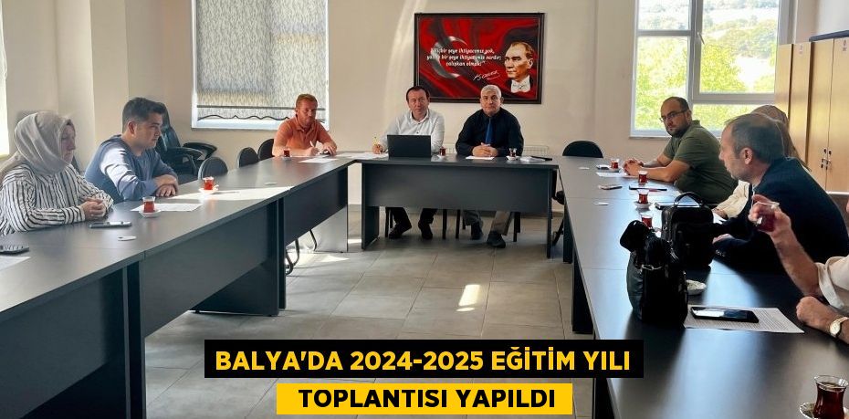 BALYA’DA 2024-2025 EĞİTİM YILI   TOPLANTISI YAPILDI