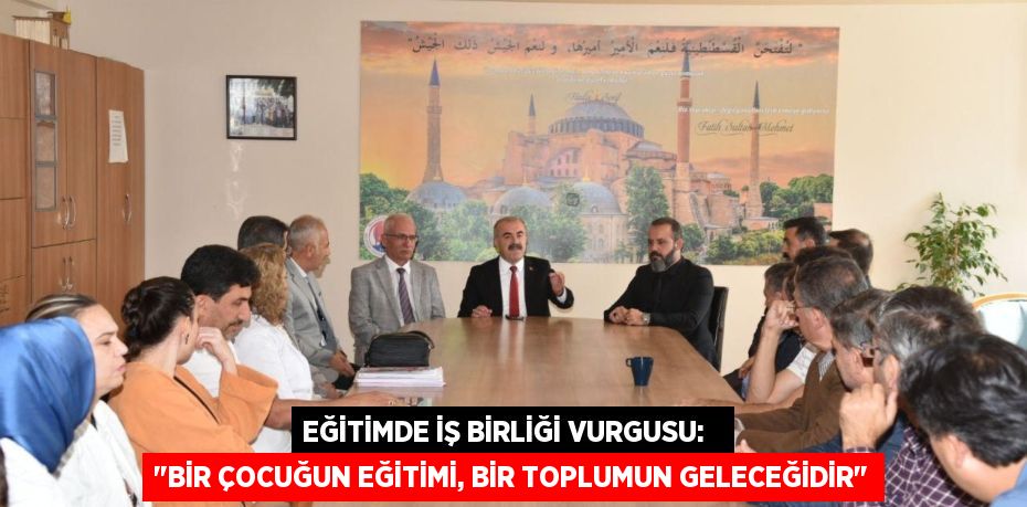 EĞİTİMDE İŞ BİRLİĞİ VURGUSU:   "BİR ÇOCUĞUN EĞİTİMİ, BİR TOPLUMUN GELECEĞİDİR"