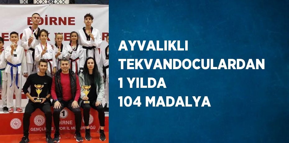 AYVALIKLI TEKVANDOCULARDAN 1 YILDA 104 MADALYA