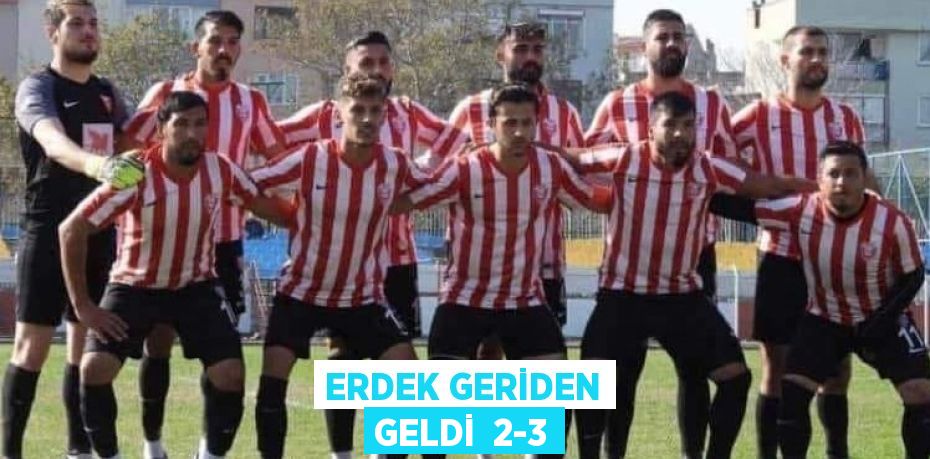 ERDEK GERİDEN GELDİ  2-3