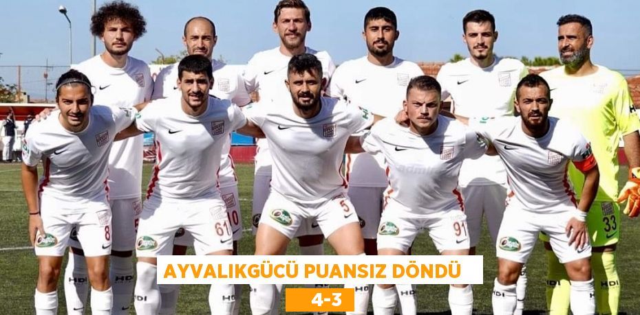 AYVALIKGÜCÜ PUANSIZ DÖNDÜ       4-3