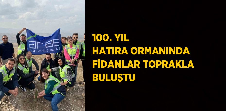 100. YIL HATIRA ORMANINDA FİDANLAR TOPRAKLA BULUŞTU