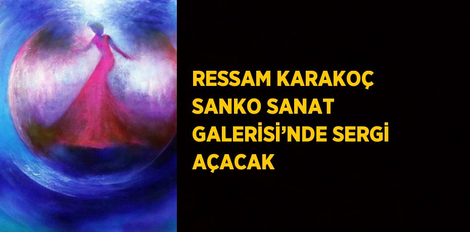 RESSAM KARAKOÇ SANKO SANAT GALERİSİ’NDE SERGİ AÇACAK