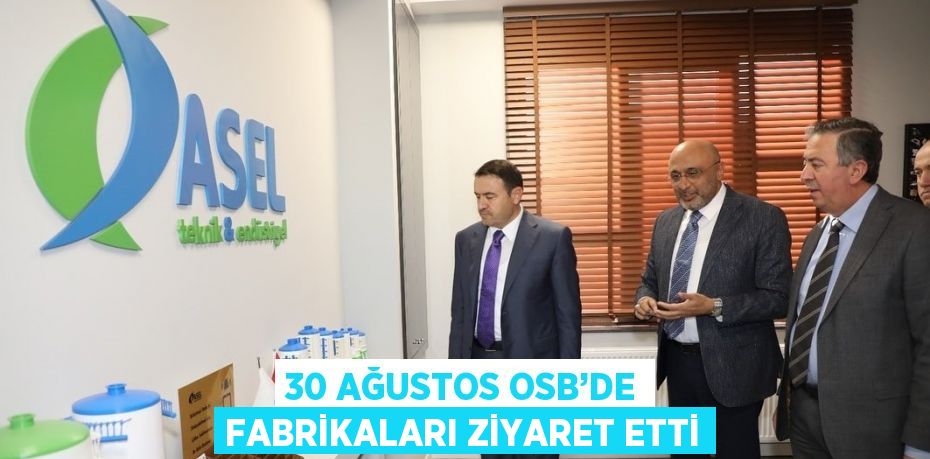 30 AĞUSTOS OSB’DE FABRİKALARI ZİYARET ETTİ