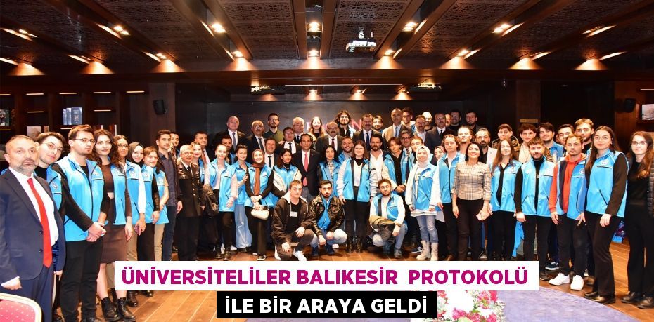 ÜNİVERSİTELİLER BALIKESİR  PROTOKOLÜ İLE BİR ARAYA GELDİ